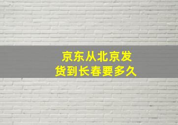 京东从北京发货到长春要多久