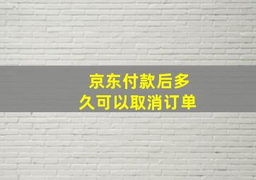 京东付款后多久可以取消订单