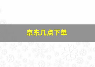 京东几点下单