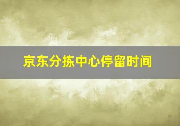 京东分拣中心停留时间