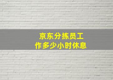 京东分拣员工作多少小时休息