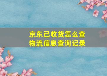 京东已收货怎么查物流信息查询记录