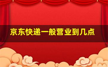 京东快递一般营业到几点