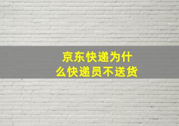 京东快递为什么快递员不送货