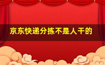 京东快递分拣不是人干的