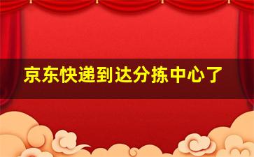 京东快递到达分拣中心了