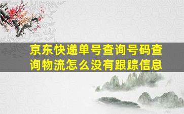 京东快递单号查询号码查询物流怎么没有跟踪信息