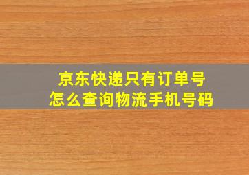 京东快递只有订单号怎么查询物流手机号码