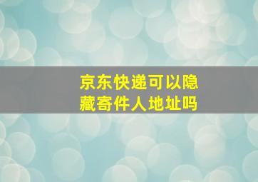 京东快递可以隐藏寄件人地址吗