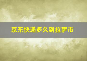 京东快递多久到拉萨市