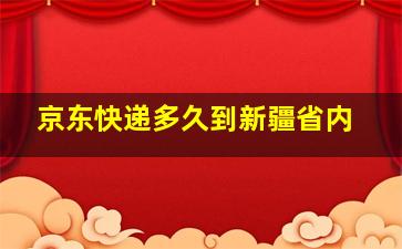 京东快递多久到新疆省内