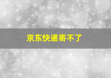 京东快递寄不了