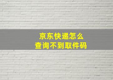 京东快递怎么查询不到取件码