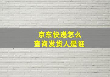 京东快递怎么查询发货人是谁