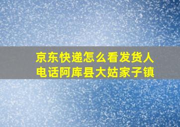 京东快递怎么看发货人电话阿库县大姑家子镇