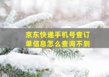 京东快递手机号查订单信息怎么查询不到