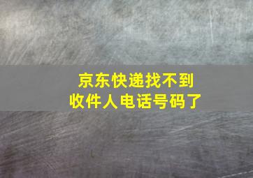 京东快递找不到收件人电话号码了