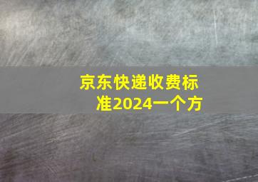 京东快递收费标准2024一个方