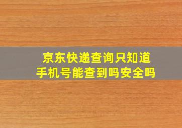 京东快递查询只知道手机号能查到吗安全吗