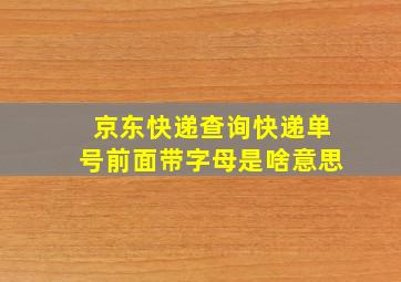 京东快递查询快递单号前面带字母是啥意思