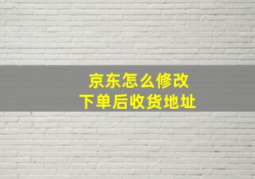 京东怎么修改下单后收货地址