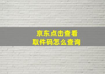 京东点击查看取件码怎么查询