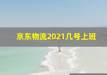 京东物流2021几号上班