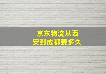 京东物流从西安到成都要多久