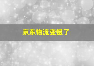 京东物流变慢了