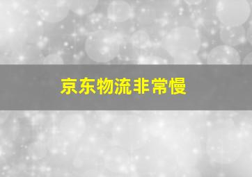 京东物流非常慢