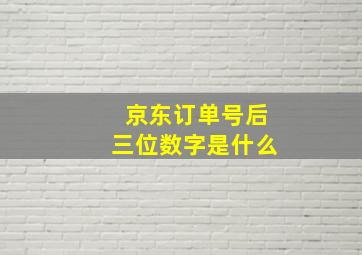 京东订单号后三位数字是什么