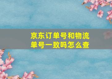 京东订单号和物流单号一致吗怎么查