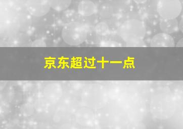 京东超过十一点