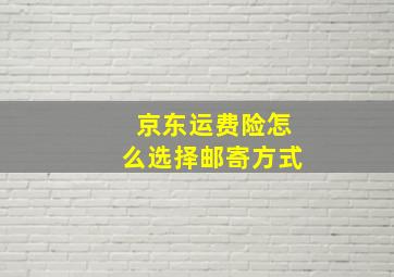 京东运费险怎么选择邮寄方式