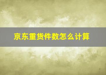 京东重货件数怎么计算