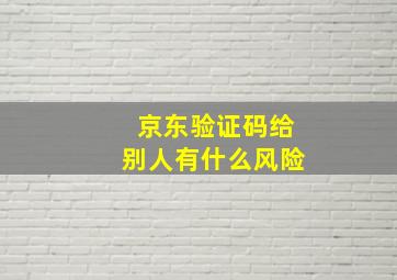 京东验证码给别人有什么风险