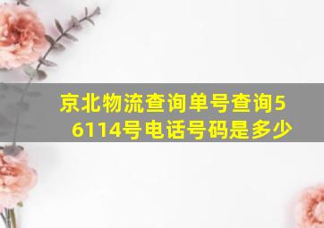 京北物流查询单号查询56114号电话号码是多少