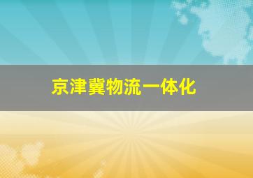 京津冀物流一体化