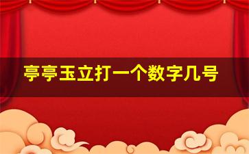 亭亭玉立打一个数字几号