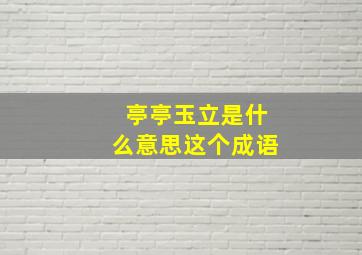 亭亭玉立是什么意思这个成语