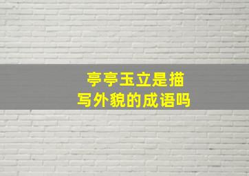 亭亭玉立是描写外貌的成语吗