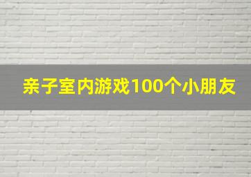 亲子室内游戏100个小朋友