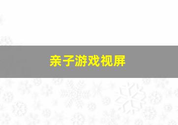 亲子游戏视屏