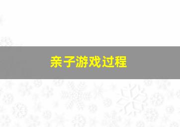 亲子游戏过程