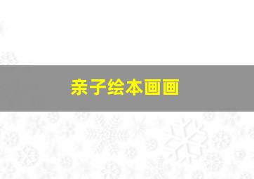 亲子绘本画画