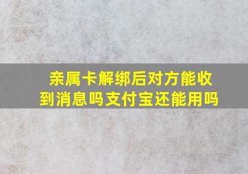 亲属卡解绑后对方能收到消息吗支付宝还能用吗