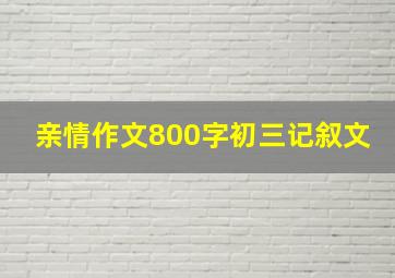 亲情作文800字初三记叙文