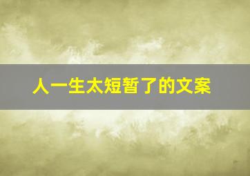 人一生太短暂了的文案