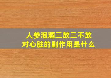 人参泡酒三放三不放对心脏的副作用是什么