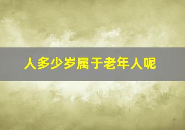 人多少岁属于老年人呢